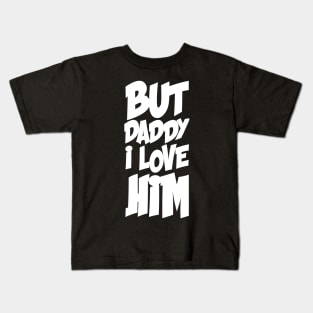 BUT DADDY I LOVE HIM Kids T-Shirt